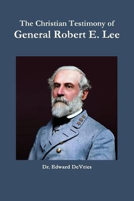 The Christian Testimony of General Robert E. Lee by DeVries, Edward