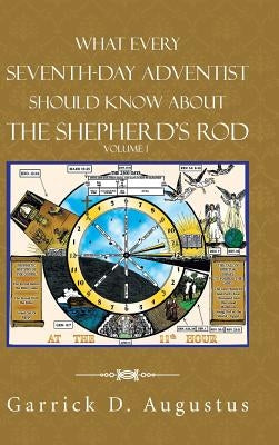 What Every Seventh-Day Adventist Should Know About the Shepherd'S Rod: Volume 1 by Augustus, Garrick D.