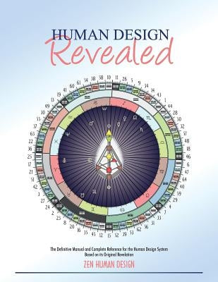 Human Design Revealed: The Definitive Manual and Complete Reference for the Human Design System Based on its Original Revelation Paperback Zen Human Design