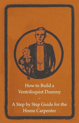 How to Build a Ventriloquist Dummy - A Step by Step Guide for the Home Carpenter Paperback Read Books