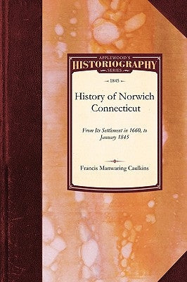 History of Norwich, Connecticut: From Its Settlement in 1660, to January 1845 Paperback Applewood Books