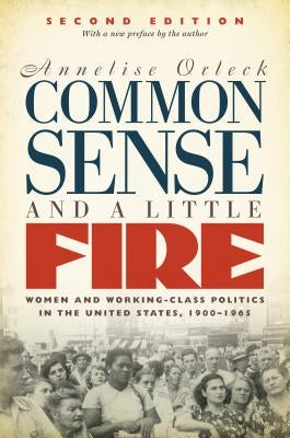 Common Sense and a Little Fire: Women and Working-Class Politics in the United States, 1900-1965 Paperback University of North Carolina Press