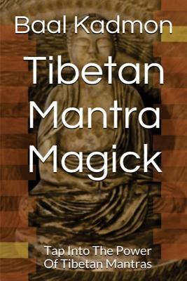 Tibetan Mantra Magick: Tap Into The Power Of Tibetan Mantras Paperback Createspace Independent Publishing Platform