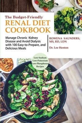 The Budget Friendly Renal Diet Cookbook: Manage Chronic Kidney Disease and Avoid Dialysis with 100 Easy to Prepare and Delicious Meals Low in Sodium, by Saunders, Rowena