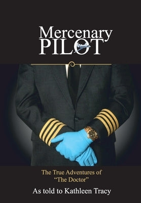 Mercenary Pilot: The True Adventures of The Doctor: The True Adventures of the Doctor by Tracy, Kathleen