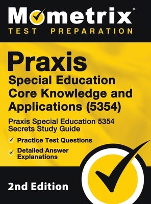 Praxis Special Education Core Knowledge and Applications (5354) - Praxis Special Education 5354 Secrets Study Guide, Practice Test Questions, Detailed by Mometrix Teacher Certification Test