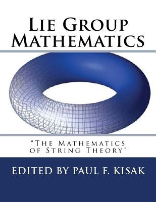 Lie Group Mathematics: " The Math of String Theory " Paperback Createspace Independent Publishing Platform