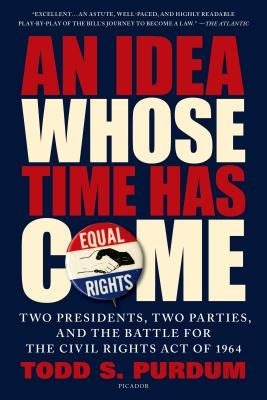 An Idea Whose Time Has Come: Two Presidents, Two Parties, and the Battle for the Civil Rights Act of 1964 Paperback Picador USA