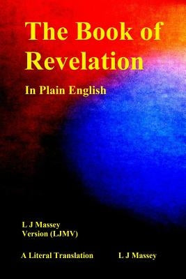 The Book of Revelation in Plain English: L J Massey Version (Ljmv) a Literal Translation by Massey, L. J.