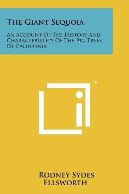 The Giant Sequoia: An Account Of The History And Characteristics Of The Big Trees Of California Paperback Literary Licensing, LLC