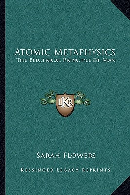 Atomic Metaphysics: The Electrical Principle of Man Paperback Kessinger Publishing