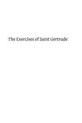 The Exercises of Saint Gertrude: Virgin and Abbess of the Order of St. Benedict Paperback Createspace Independent Publishing Platform