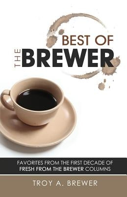 Best of The Brewer by Brewer, Troy A.