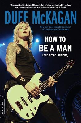 How to Be a Man: (And Other Illusions) by McKagan, Duff