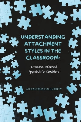 Understanding Attachment Styles in the Classroom: A Trauma-Informed Approach for Educators Paperback Independently Published