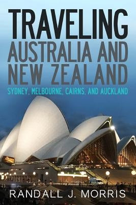 Traveling Australia and New Zealand: Sydney, Melbourne, Cairns, and Auckland Paperback Createspace Independent Publishing Platform