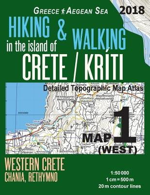 Hiking & Walking in the Island of Crete/Kriti Map 1 (West) Detailed Topographic Map Atlas 1: 50000 Western Crete Chania, Rethymno Greece Aegean Sea: T Paperback Createspace Independent Publishing Platform