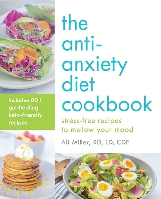 Anti-Anxiety Diet Cookbook: Stress-Free Recipes to Mellow Your Mood by Miller, Ali