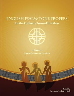 English Psalm-Tone Propers for the Liturgical Year: LIturgical Seasons and Feast Days by Rutherford, Larry