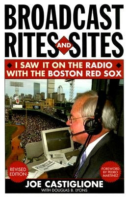 Broadcast Rites and Sites: I Saw It on the Radio with the Boston Red Sox, Revised Edition by Castiglione, Joe