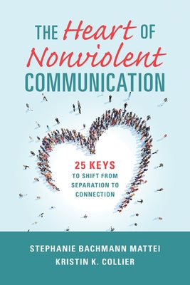 The Heart of Nonviolent Communication: 25 Keys to Shift from Separation to Connection by Mattei, Stephanie Bachmann