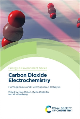 Carbon Dioxide Electrochemistry: Homogeneous and Heterogeneous Catalysis by Robert, Marc