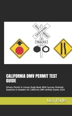 California DMV Permit Test Guide: Drivers Permit & License Study Book With Success Oriented Questions & Answers for California DMV written Exams 2020 Paperback Independently Published