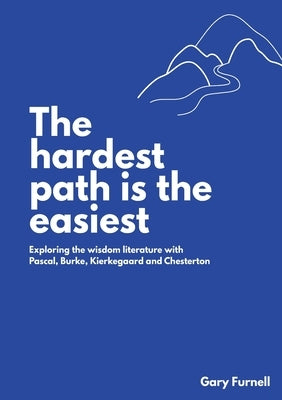 The Hardest Path Is the Easiest: Exploring the Wisdom Literature with Pascal, Burke, Kierkegaard and Chesterton Paperback Connor Court Publishing Pty Ltd