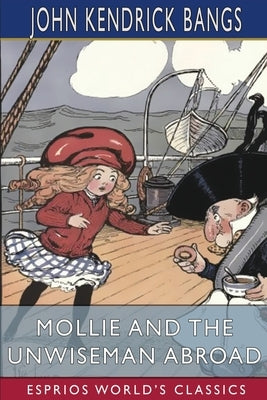 Mollie and the Unwiseman Abroad (Esprios Classics): Illustrated by Grace G. Wiederseim by Bangs, John Kendrick