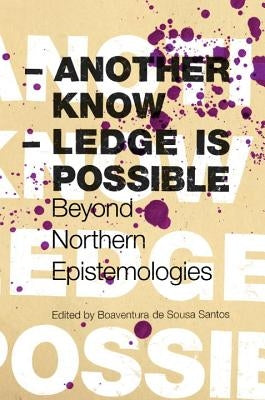Another Knowledge Is Possible: Beyond Northern Epistemologies by de Sousa Santos, Boaventura