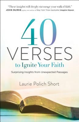 40 Verses to Ignite Your Faith: Surprising Insights from Unexpected Passages by Short, Laurie Polich