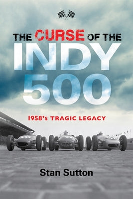 The Curse of the Indy 500: 1958's Tragic Legacy by Sutton, Stan