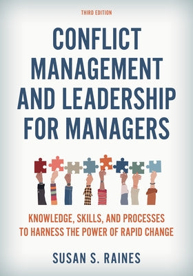 Conflict Management and Leadership for Managers: Knowledge, Skills, and Processes to Harness the Power of Rapid Change by Raines, Susan S.