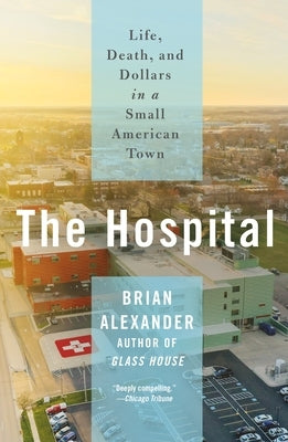 The Hospital: Life, Death, and Dollars in a Small American Town St. Martin's Griffin