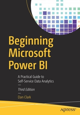 Beginning Microsoft Power Bi: A Practical Guide to Self-Service Data Analytics by Clark, Dan