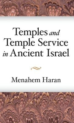 Temples and Temple-Service in Ancient Israel: An Inquiry into Biblical Cult Phenomena and the Historical Setting of the Priestly School by Haran, Menahem