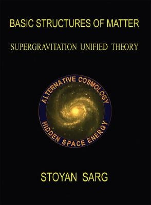 Basic Structures of Matter: Supergravitation Unified Theory by Sarg, Stoyan