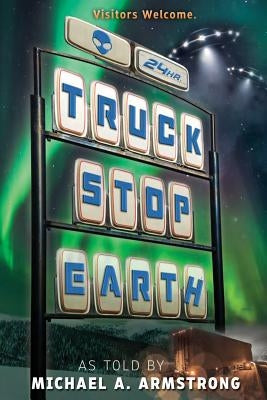 Truck Stop Earth by Armstrong, Michael a.