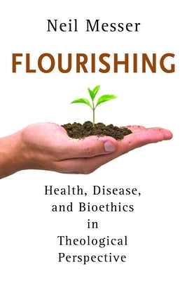 Flourishing: Health, Disease, and Bioethics in Theological Perspective Paperback William B. Eerdmans Publishing Company