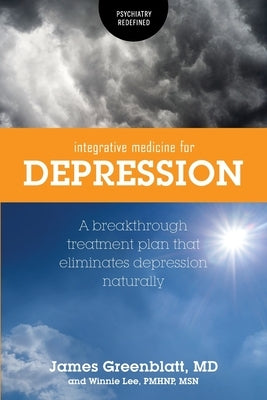 Integrative Medicine for Depression: A Breakthrough Treatment Plan that Eliminates Depression Naturally by Greenblatt, James