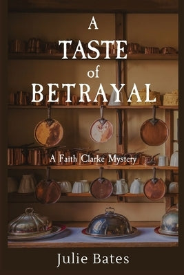 A Taste of Betrayal: A Faith Clarke Mystery by Bates, Julie