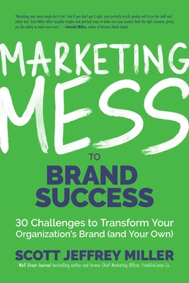 Marketing Mess to Brand Success: 30 Challenges to Transform Your Organization's Brand (and Your Own) (Brand Marketing) by Miller, Scott Jeffrey