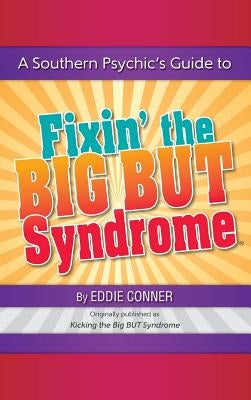 A Southern Psychic's Guide to Fixin' the BIG BUT Syndrome: originally published as Kicking the BIG BUT Syndrome by Conner, Eddie