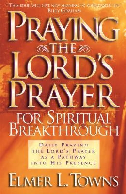 Praying the Lord's Prayer for Spiritual Breakthrough Paperback Bethany House Publishers