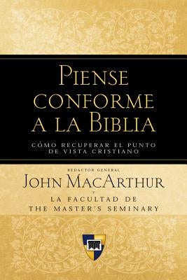 Piense Conforme a la Biblia = Think Biblically by MacArthur, John