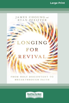 Longing for Revival: From Holy Discontent to Breakthrough Faith [16pt Large Print Edition] by Pfeiffer, James Choung and Ryan