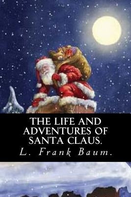 The Life and Adventures of Santa Claus by L. Frank Baum. Paperback Createspace Independent Publishing Platform
