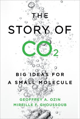 The Story of Co2: Big Ideas for a Small Molecule by Ozin, Geoffrey