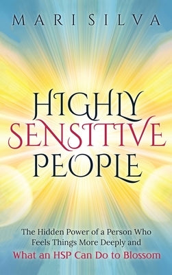 Highly Sensitive People: The Hidden Power Of A Person Who Feels Things More Deeply And What AN HSP Can Do To Thrive Instead Of Just Survive by Silva, Mari
