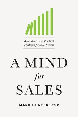 A Mind for Sales: Daily Habits and Practical Strategies for Sales Success by Hunter Csp, Mark